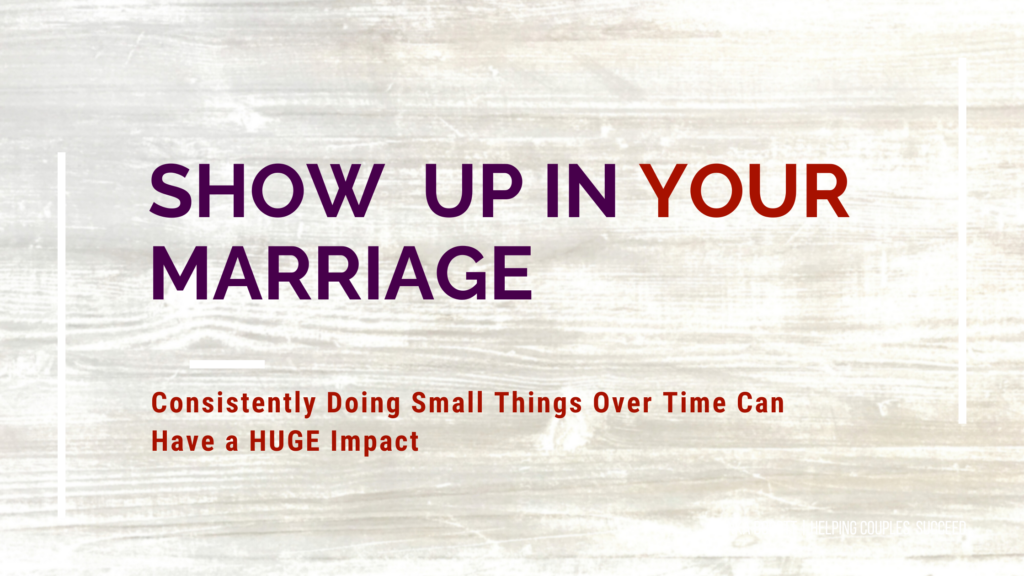 Consistently Doing Small things over time can have a big impact on your marriage.