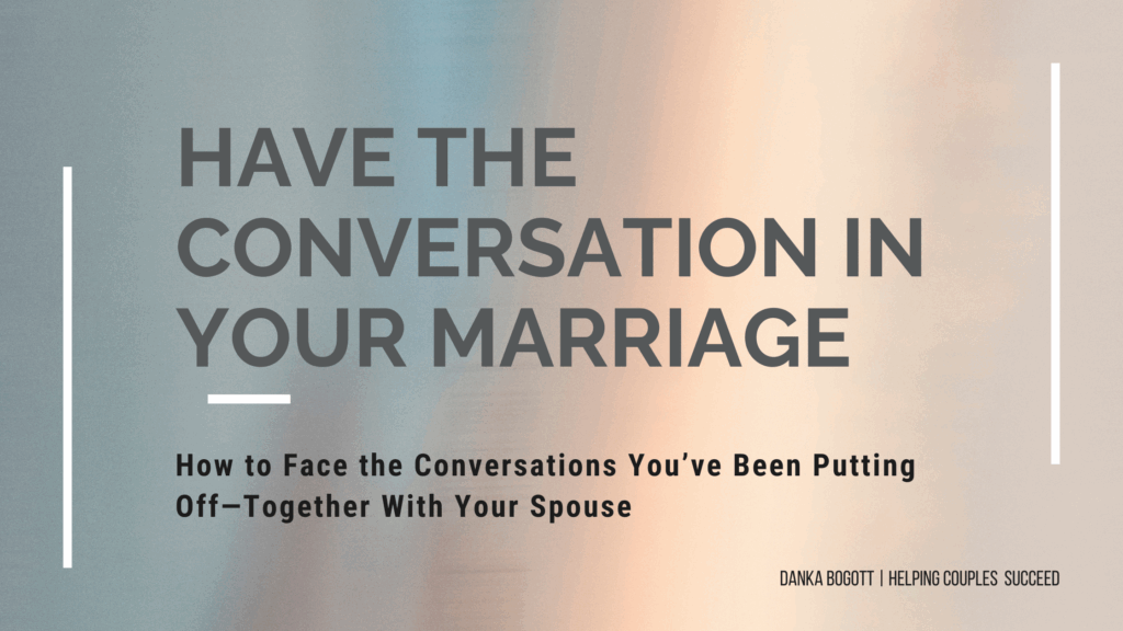 Have the conversations in your marriage that you've been putting off.