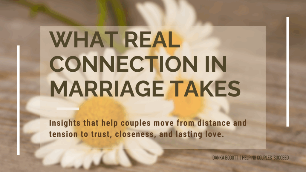 What Real Connection in your marriage takes - help move from distance to closeness with these insights.
