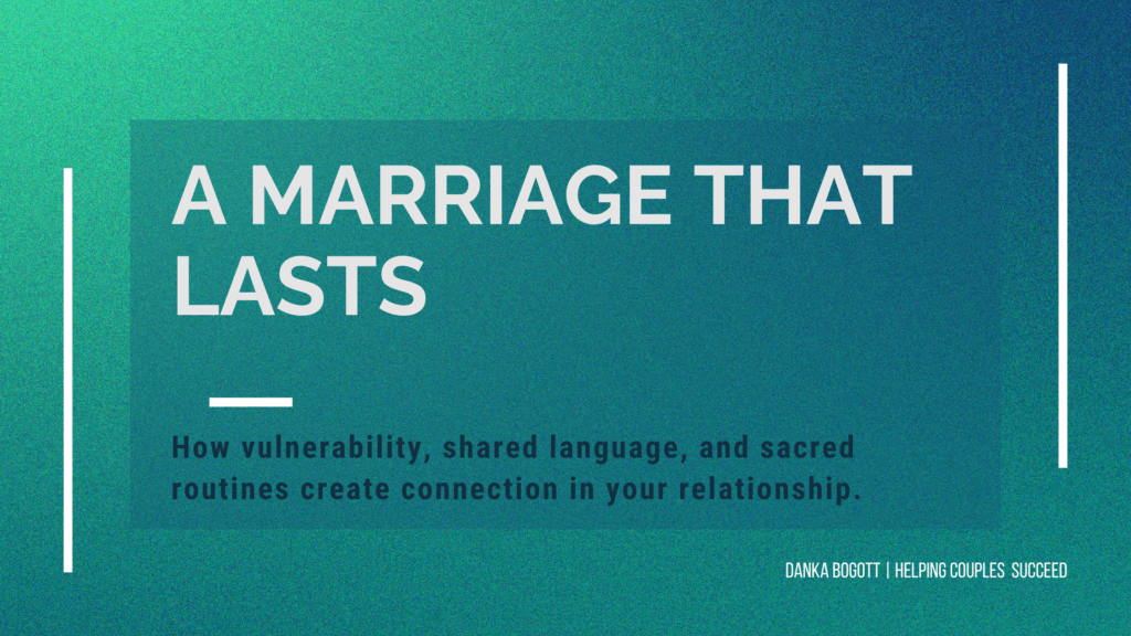Vulnerability, shared language and sacred routines help create a marriage that lasts.