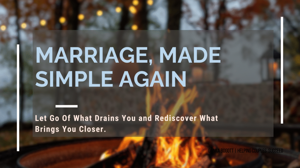 Your marriage, made simple again by rediscovering what brings you closer.